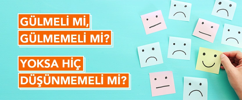 Gülmeli mi, Gülmemeli mi? Yoksa Hiç Düşünmemeli mi ? 