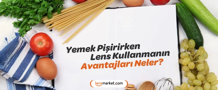 Yemek Pişirirken Lens Kullanmanın Avantajları Neler?